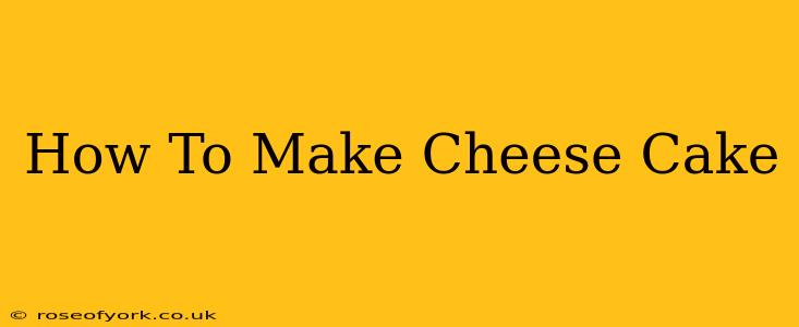 How To Make Cheese Cake