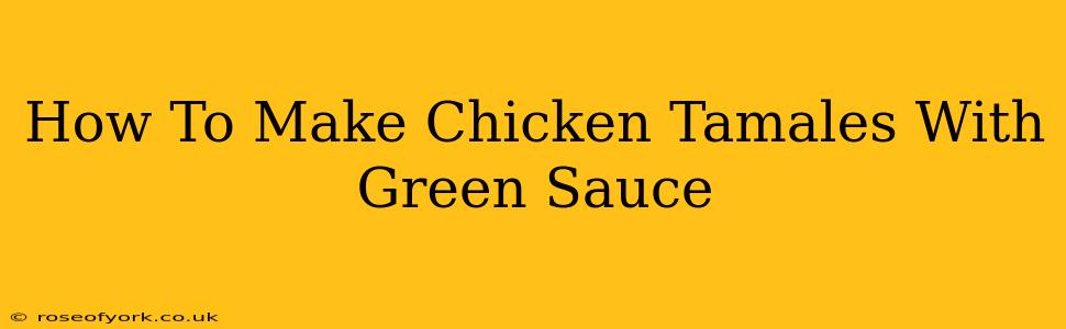 How To Make Chicken Tamales With Green Sauce