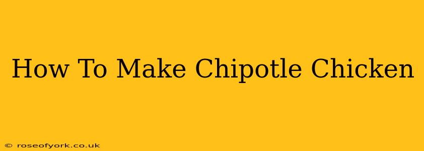 How To Make Chipotle Chicken