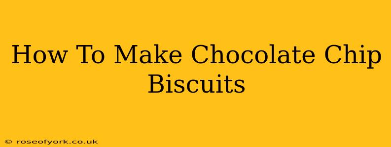 How To Make Chocolate Chip Biscuits