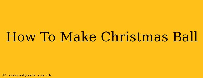 How To Make Christmas Ball