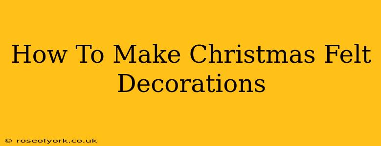 How To Make Christmas Felt Decorations