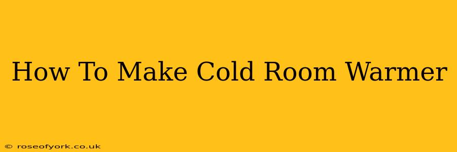 How To Make Cold Room Warmer