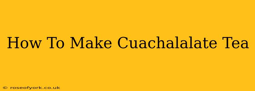 How To Make Cuachalalate Tea