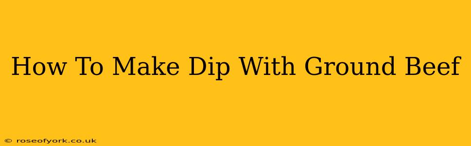 How To Make Dip With Ground Beef