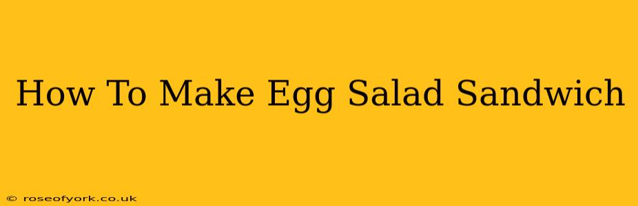 How To Make Egg Salad Sandwich