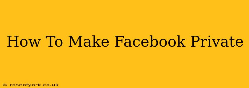 How To Make Facebook Private