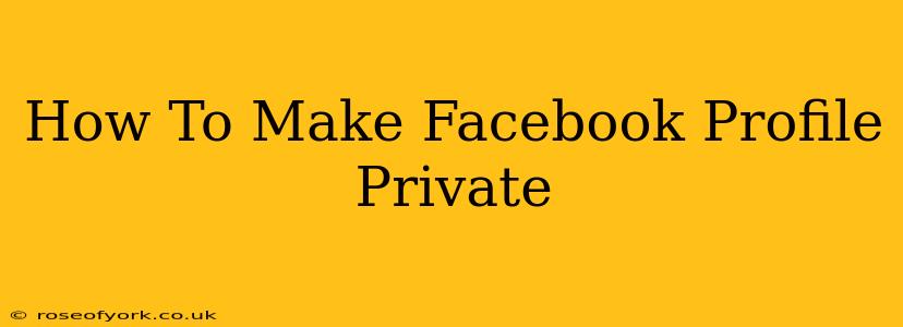 How To Make Facebook Profile Private