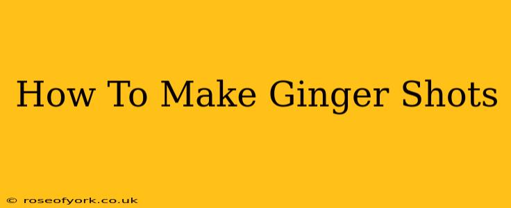 How To Make Ginger Shots