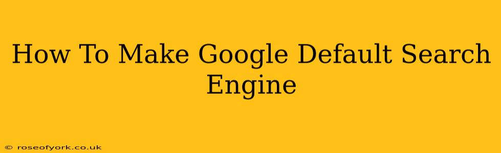 How To Make Google Default Search Engine