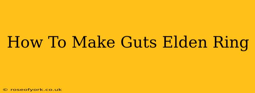 How To Make Guts Elden Ring