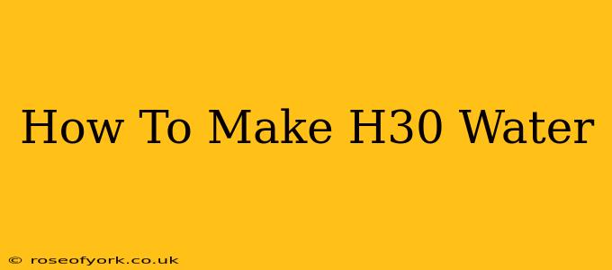 How To Make H30 Water