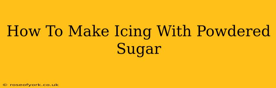 How To Make Icing With Powdered Sugar