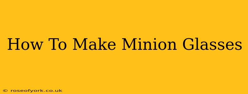 How To Make Minion Glasses