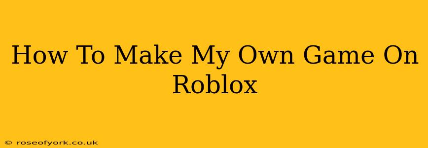 How To Make My Own Game On Roblox