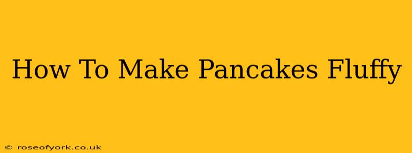 How To Make Pancakes Fluffy