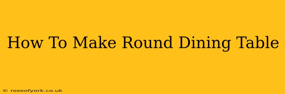 How To Make Round Dining Table