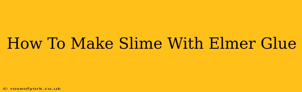 How To Make Slime With Elmer Glue