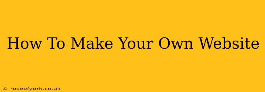 How To Make Your Own Website