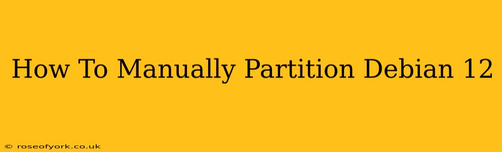 How To Manually Partition Debian 12