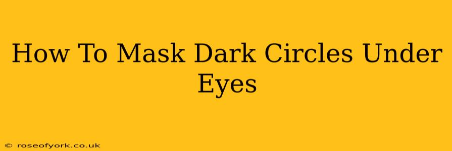 How To Mask Dark Circles Under Eyes