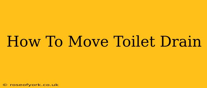 How To Move Toilet Drain