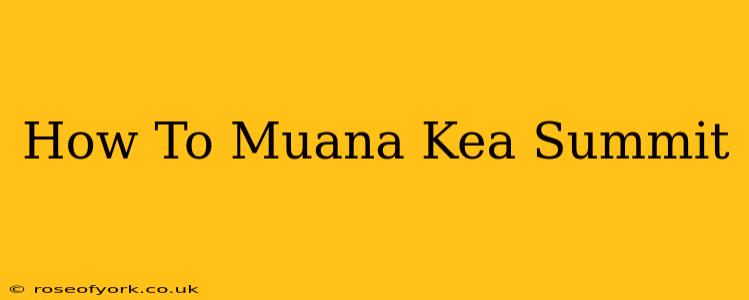 How To Muana Kea Summit