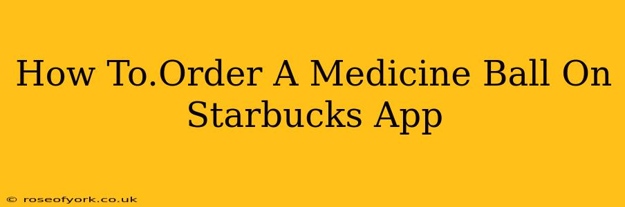 How To.Order A Medicine Ball On Starbucks App