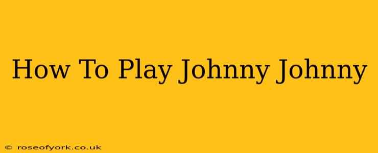 How To Play Johnny Johnny