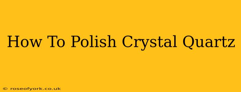 How To Polish Crystal Quartz