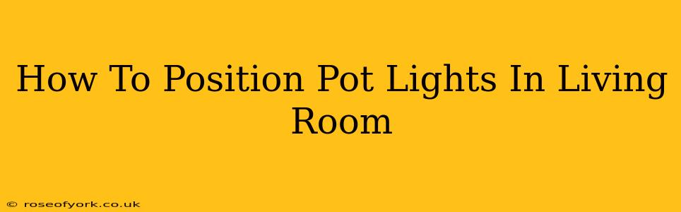 How To Position Pot Lights In Living Room