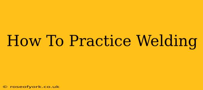 How To Practice Welding