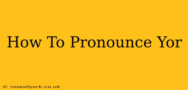 How To Pronounce Yor