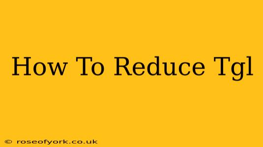 How To Reduce Tgl