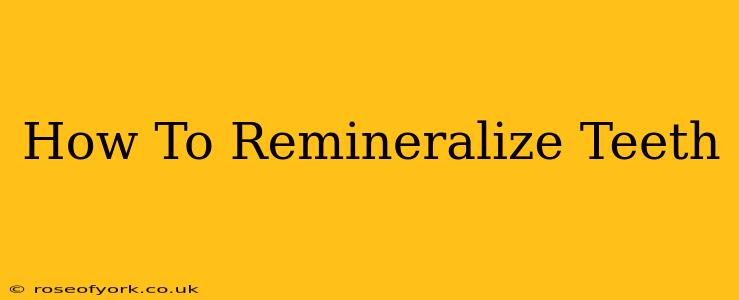 How To Remineralize Teeth