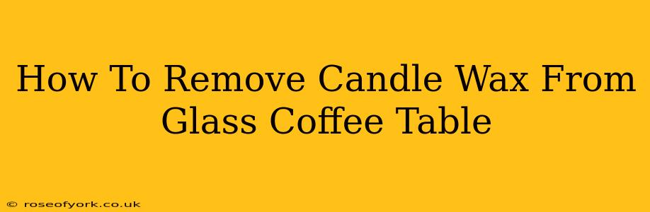 How To Remove Candle Wax From Glass Coffee Table