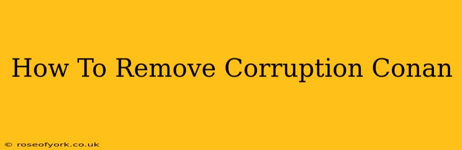 How To Remove Corruption Conan