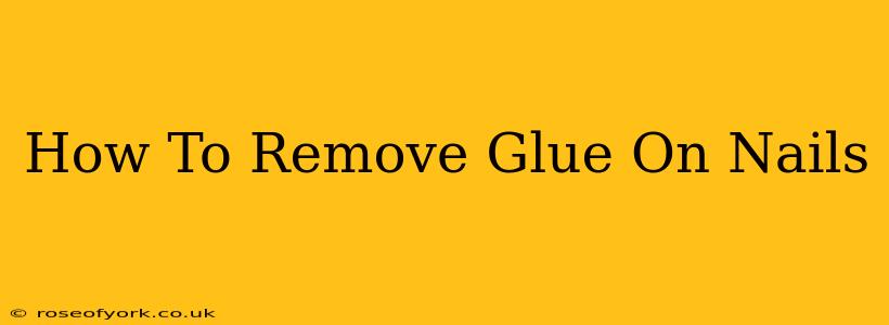 How To Remove Glue On Nails