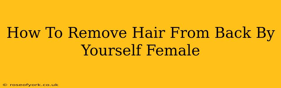 How To Remove Hair From Back By Yourself Female