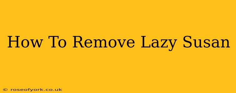 How To Remove Lazy Susan