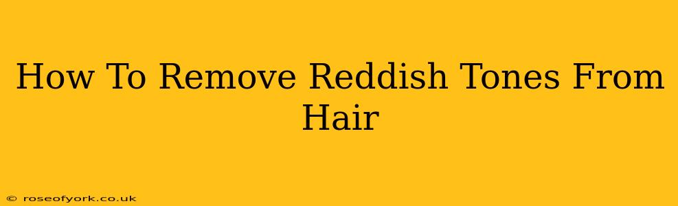 How To Remove Reddish Tones From Hair