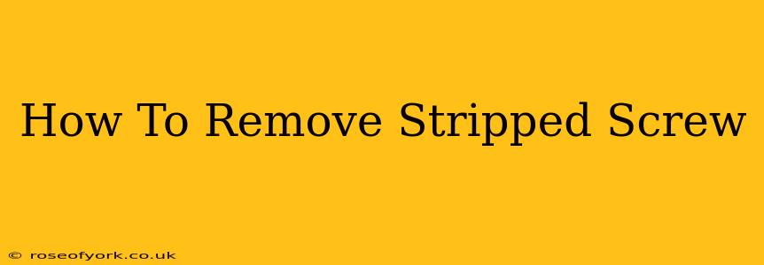 How To Remove Stripped Screw