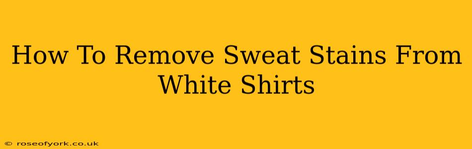 How To Remove Sweat Stains From White Shirts