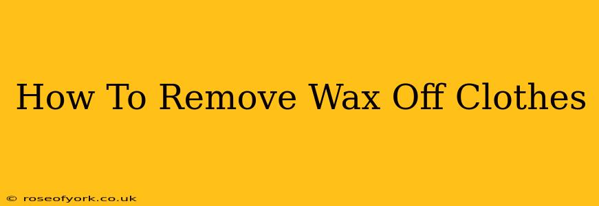 How To Remove Wax Off Clothes