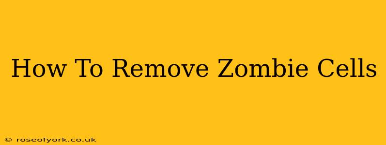 How To Remove Zombie Cells