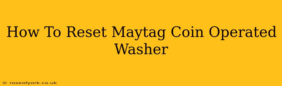 How To Reset Maytag Coin Operated Washer