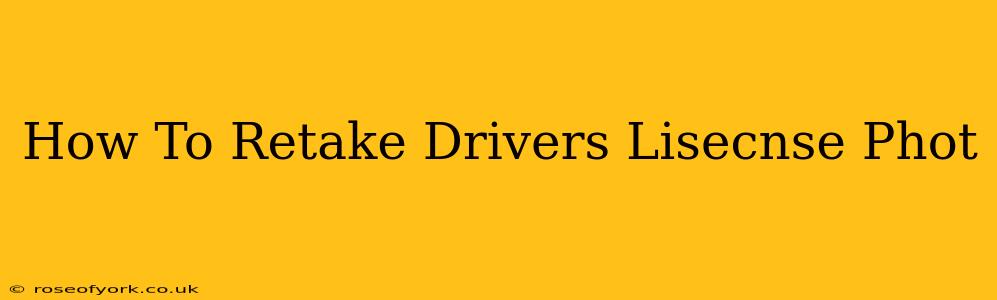 How To Retake Drivers Lisecnse Phot