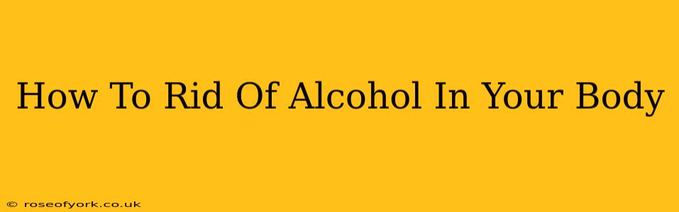 How To Rid Of Alcohol In Your Body