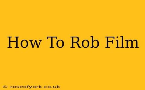 How To Rob Film