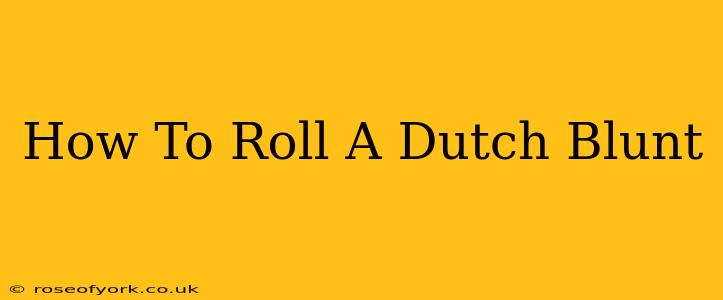 How To Roll A Dutch Blunt